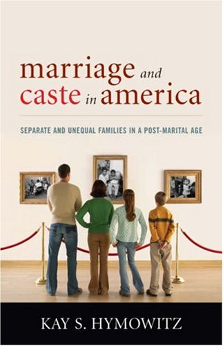 Marriage and Caste in America: Separate and Unequal Families in a Post-Marital Age: Seperate and Unequal Families in a Post-marital Age