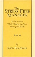 The Stress Free Manager: Reduce Stress While Sharpening Your Managerial Skills 1931154058 Book Cover