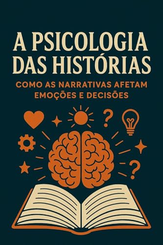 A Psicologia das Histórias: Como as Narrativas Afetam Emoções e Decisões (Portuguese Edition)
