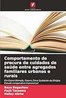Comportamento de procura de cuidados de saúde entre agregados familiares urbanos e rurais: Em Esera Wereda, Dawro Zona Sudoeste da Etiópia: Estudo comparativo transversal (Portuguese Edition) 3838153820 Book Cover