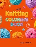 Adult Knitting Coloring Book: For Fun, Relaxation & Stress Relief: Created To Inspire Knitters