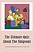 The Ultimate Quiz About The Simpsons: Trivia Quizzes And Detailed Answers About Everyone's Favourite TV Series: The Simpsons Trivia Quizzes (English Edition)