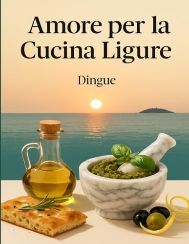 Amore per la cucina ligure: Cucina italiana 132 Ricette Autentiche della Riviera Ligure