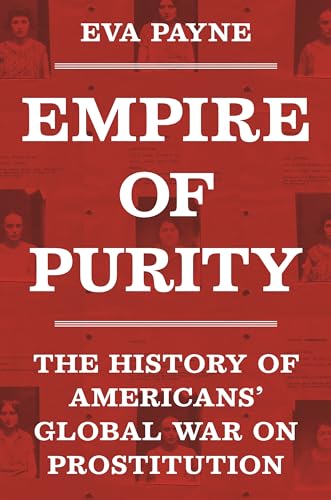 Empire of Purity: The History of Americans' Global War on Prostitution (Politics and Society in...
