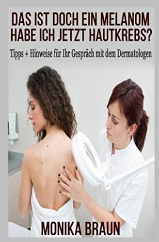 Das ist doch ein Melanom, habe ich jetzt Hautkrebs?: Tipps + Hinweise für Ihr Gespräch mit dem Dermatologen (German Edition)