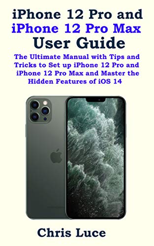 iPhone 12 Pro and iPhone 12 Pro Max User Guide: The Ultimate Manual with Tips and Tricks to Set up i