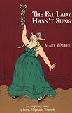 The Fat Lady Hasn't Sung: An Inspiring Story of Love, Hope, and Triumph
