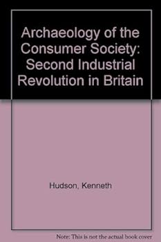 Hardcover The Archaeology of the Consumer Society: The Second Industrial Revolution in Britain Book