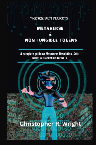 The Hidden Secrets, METAVERSE & NON FUNGIBLE TOKENS: A complete guide on Metaverse Revolution and Safe wallet & Blockchain for NFTs.