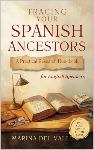 Tracing Your Spanish Ancestors: A Practical Research Handbook for English Speakers: Parish Books, Civil Registers, Archives, and Old Spanish Handwriting