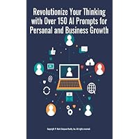 Revolutionize Your Thinking with Over 150 AI Prompts for Personal and Business Growth