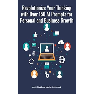 Revolutionize Your Thinking with Over 150 AI Prompts for Personal and Business Growth: Looking to leverage the power of OpenAI and ChatGPT to enhance your business or personal life?