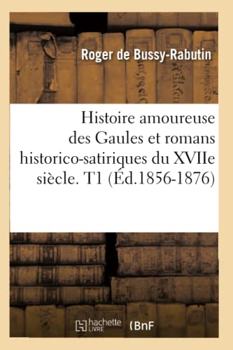 Histoire amoureuse des Gaules et romans historico-satiriques du XVIIe siècle. T1 (Éd.1856-1876) (Litterature) (French Edition)