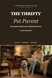 The Thrifty Pet Parent: The Complete Guide to Smart, Affordable Pet Care