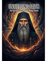 Unyielding Faith: The Spiritual Crucible Of Orthodox Saints B0HDL6QNMD Book Cover