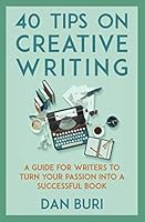 40 Tips on Creative Writing: A Guide for Writers to Turn Your Passion Into a Successful Book 1973350254 Book Cover