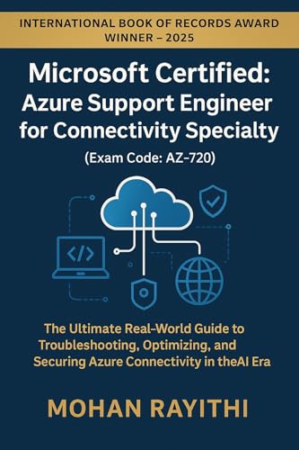 Microsoft Certified: Azure Support Engineer for Connectivity Specialty (Exam Code: AZ-720) : The Ultimate Real-World Guide to Troubleshooting, Optimizing, Securing Azure Connectivity in the AI Era