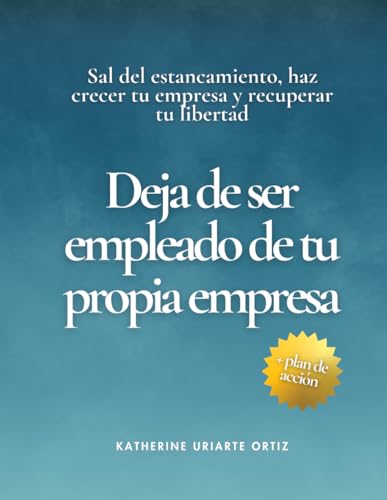 Deja de ser empleado de tu propia empresa: Sal del estancamiento, haz crecer tu empresa y recuper...