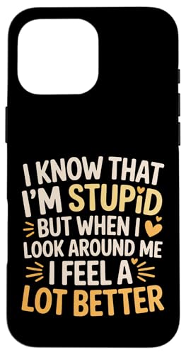 I Know I'm Stupid But I Feel Better Around You |- �X�}�z�P�[�X iPhone 16 Pro Max �p