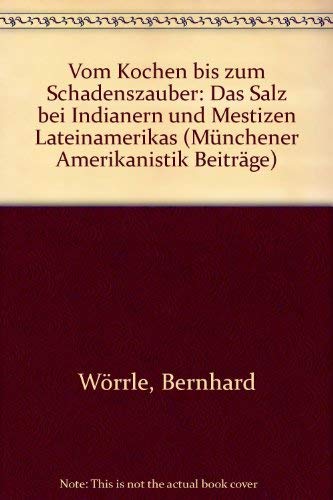 Vom Kochen bis zum Schadenszauber. Das Salz bei Mestizen und Indianern Lateinamerikas. (Münchner Beiträge zur Amerikanistik): Das Salz bei Indianern ... (Münchener Amerikanistik Beiträge)