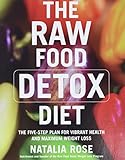  Raw Food Detox Diet, The: The Five-Step Plan for Vibrant Health and Maximum Weight Loss: 1 (Raw Food Series)
