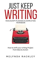 Just Keep Writing: Manuscript Planning & Completion Workbook 0999538446 Book Cover