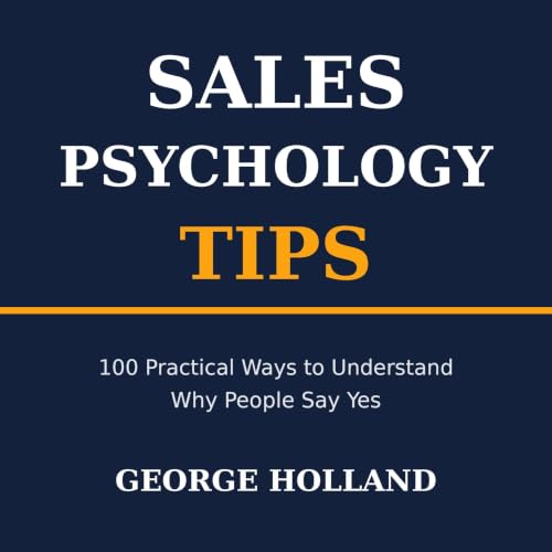 Sales Psychology Tips: 100 Practical Ways to Understand Why People Say Yes cover art