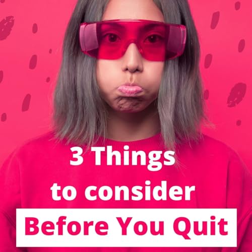 3 Things to Consider &ldquo;Before You Quit&rdquo;