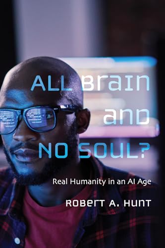 All Brain And No Soul?: Real Humanity In An Ai Age