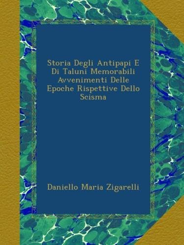 Storia Degli Antipapi E Di Taluni Memorabili Avvenimenti Delle Epoche Rispettive Dello Scisma