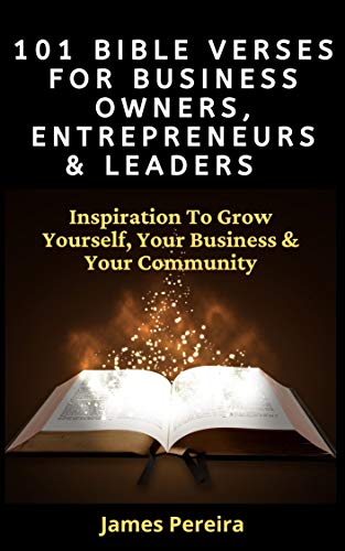 Bible Quotes About Business Amazon.com: 101 Bible Verses For Business Owners, Entrepreneurs & Leaders:  Inspiration To Grow Yourself, Your Business & Your Community Ebook :  Pereira, James: Kindle Store