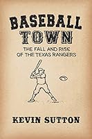 Baseball Town: The Fall and Rise of the Texas Rangers 1518721532 Book Cover
