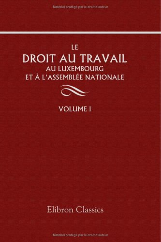 Télécharger Le droit au travail, au Luxembourg et à l'Assemblée Nationale: Par mm. De Lamartine, Thiers, Louis Livre PDF Gratuit
