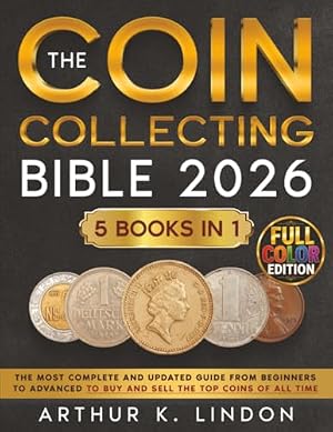 Book cover The Coin Collecting Bible: [5 in 1] The Most Complete and Updated Guide from Beginners to Advanced to Buy and Sell the TOP and Rare Coins of All Time