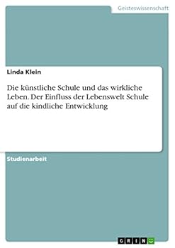 Paperback Die künstliche Schule und das wirkliche Leben. Der Einfluss der Lebenswelt Schule auf die kindliche Entwicklung [German] Book