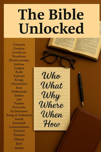 The Bible Unlocked: Who, What, Why, Where, When & How
