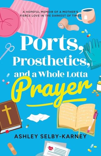Ports, Prosthetics, and a Whole Lotta Prayer: A Hopeful Memoir