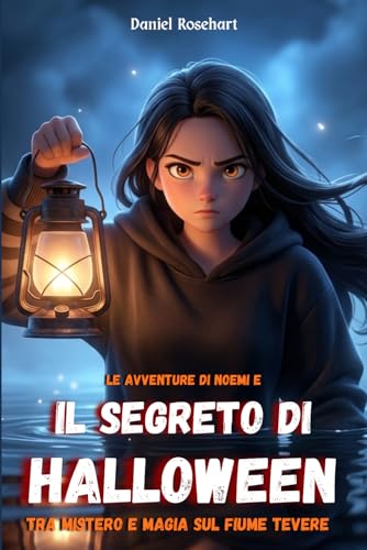 Le Avventure di Noemi e il Segreto di Halloween tra Mistero e Magia sul Fiume Tevere: Libro Fantasy di Avventura Mistero Magia Coraggio e Amicizia per Bambini e Ragazzi dai 9 ai 12 anni