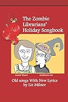 The Zombie Librarians' Holiday Songbook: New Lyrics to Old Songs by Liz Milner 1672079489 Book Cover