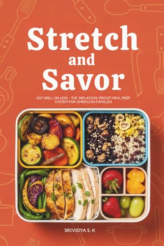 Stretch and Savor: Eat Well on Less ? The Inflation?Proof Meal Prep System for American Families: A Practical Meal-Prep Guide to