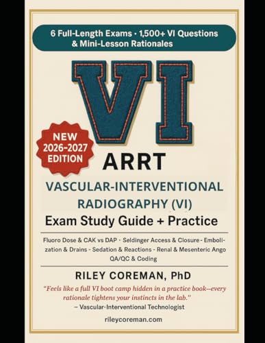VASCULAR INTERVENTIONAL RADIOGRAPHY (VI) — STUDY GUIDE + PRACTICE QUESTIONS 2026–2027: 6 FULL-LENGTH EXAMS • 1,500+ EXAM-GRADE QUESTIONS • MINI-LESSONS IN EVERY RATIONALE