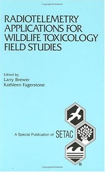 Radiotelemetry Applications for Wildlife Toxicology Field Studies: Proceedings from a Pellston Workshop on Avian Radiotelemetry in Support of Pesticide ... Series) (Setac Special Publication Series)