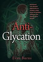 Anti-Glycation: Nutritional and Lifestyle Apporaches to Combat a Main Cause of Wrinkles, Stiffness, and Degenerative Disease B0DWJHMKN7 Book Cover