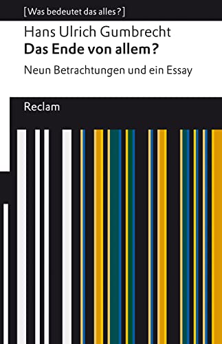 Das Ende von allem? Neun Betrachtungen und ein Essay: [Was bedeutet das alles?] – Gumbrecht, Hans Ulrich – Erläuterungen – Denkanstöße – Analyse (Reclams Universal-Bibliothek) (German Edition)