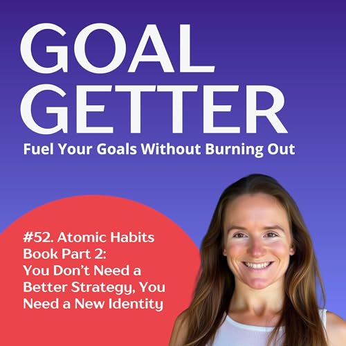 052: Atomic Habits Book Part 2: You Don't Need a Better Strategy, You Need a New Identity