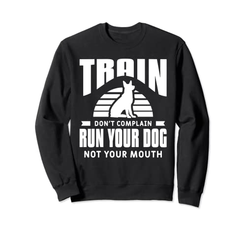Train Don't Complain Run Your Dog Not Your Mouth Sweatshirt, Black