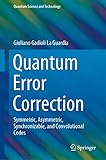Quantum Error Correction: Symmetric, Asymmetric, Synchronizable, and Convolutional Codes (Quantum Science and Technology)