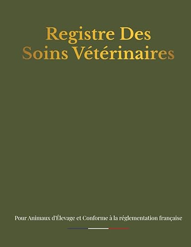 Registre des Soins Vétérinaires pour Animaux d'Elevage: Registre Sanitaire conforme à la Réglementation Française , Jusqu'à 1200 Actes Vétérinaires , Format A4 avec couverture en Vert