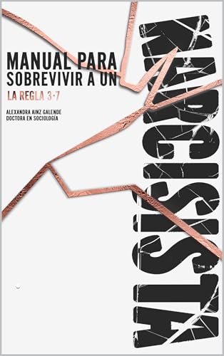 Manual para sobrevivir a un narcisista: La Regla 3/7 para cortar el ciclo y recuperar tu poder (Una guía para reconocer el ciclo de violencia narcisista, romperlo y resignificar tu vida).