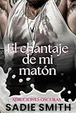 matonti eboli  El chantaje de mi matón: Un romance oscuro de bullying en la preparatoria (Adicciones oscuras y sensuales nº 6) (Spanish Edition)
